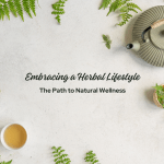 Embracing a Herbal Lifestyle: The Path to Natural Wellness